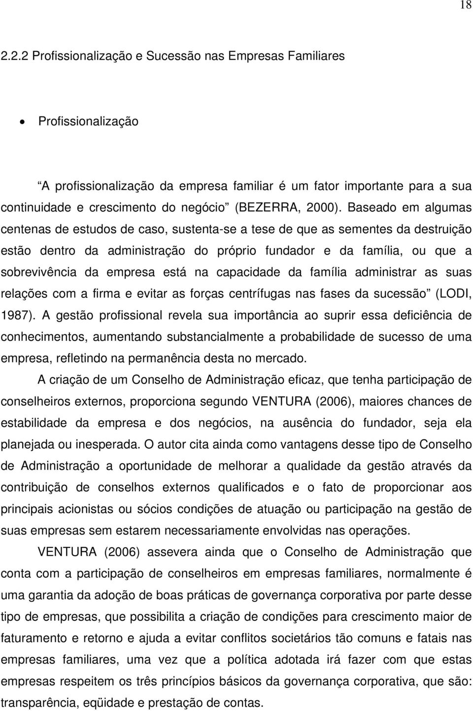 Baseado em algumas centenas de estudos de caso, sustenta-se a tese de que as sementes da destruição estão dentro da administração do próprio fundador e da família, ou que a sobrevivência da empresa