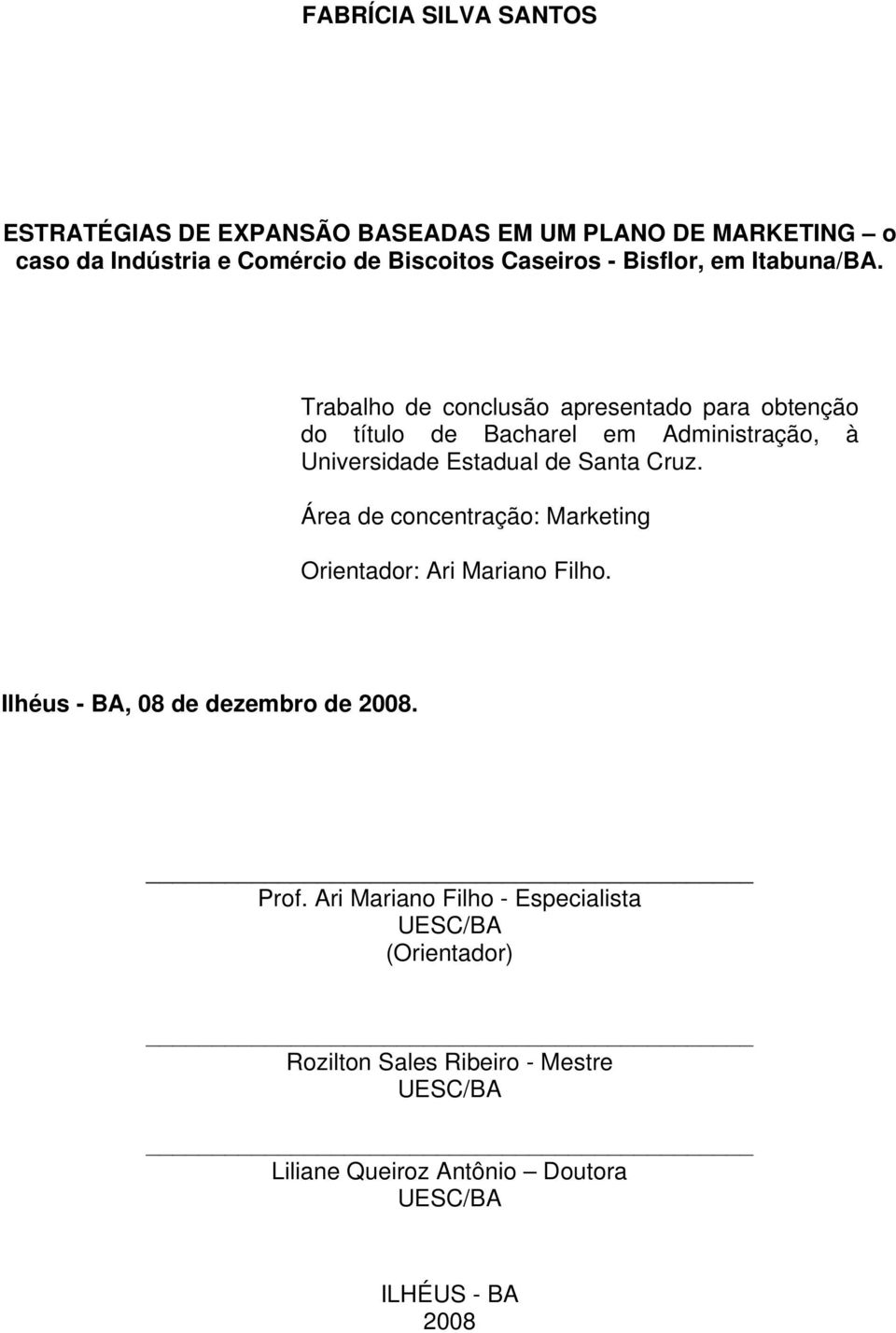 Trabalho de conclusão apresentado para obtenção do título de Bacharel em Administração, à Universidade Estadual de Santa Cruz.