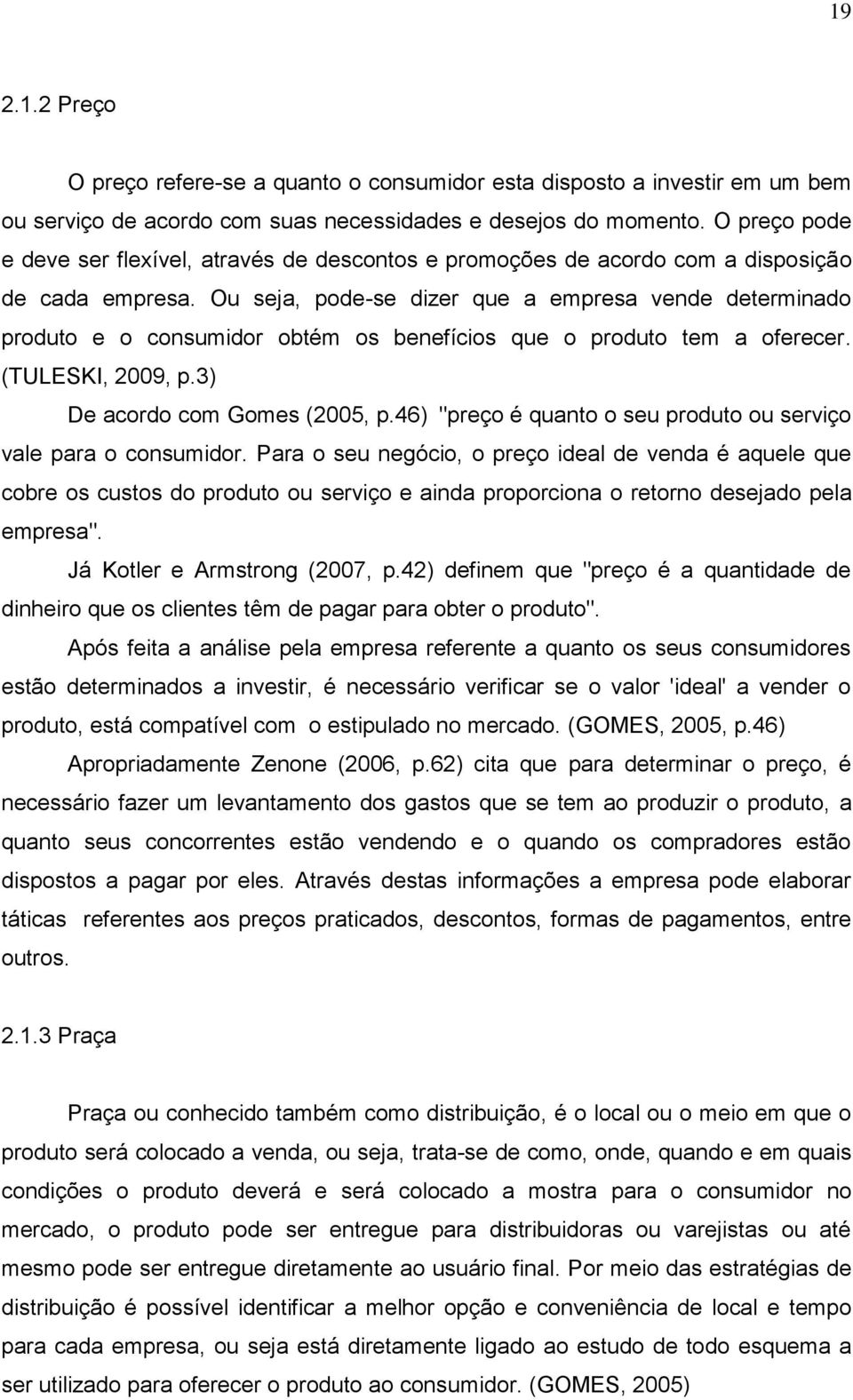 Ou seja, pode-se dizer que a empresa vende determinado produto e o consumidor obtém os benefícios que o produto tem a oferecer. (TULESKI, 2009, p.3) De acordo com Gomes (2005, p.