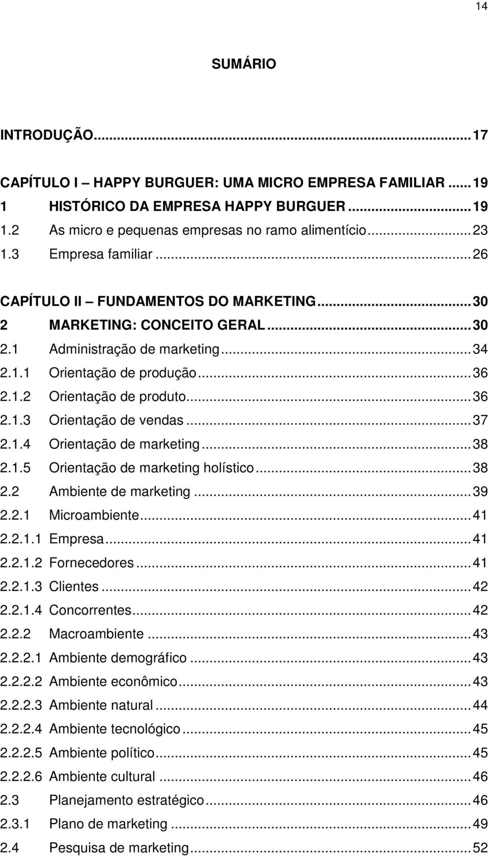 .. 36 2.1.3 Orientação de vendas... 37 2.1.4 Orientação de marketing... 38 2.1.5 Orientação de marketing holístico... 38 2.2 Ambiente de marketing... 39 2.2.1 Microambiente... 41 2.2.1.1 Empresa.