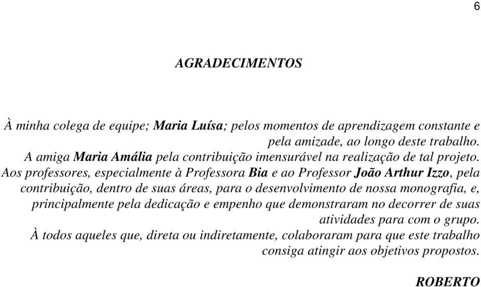 Aos professores, especialmente à Professora Bia e ao Professor João Arthur Izzo, pela contribuição, dentro de suas áreas, para o desenvolvimento de nossa