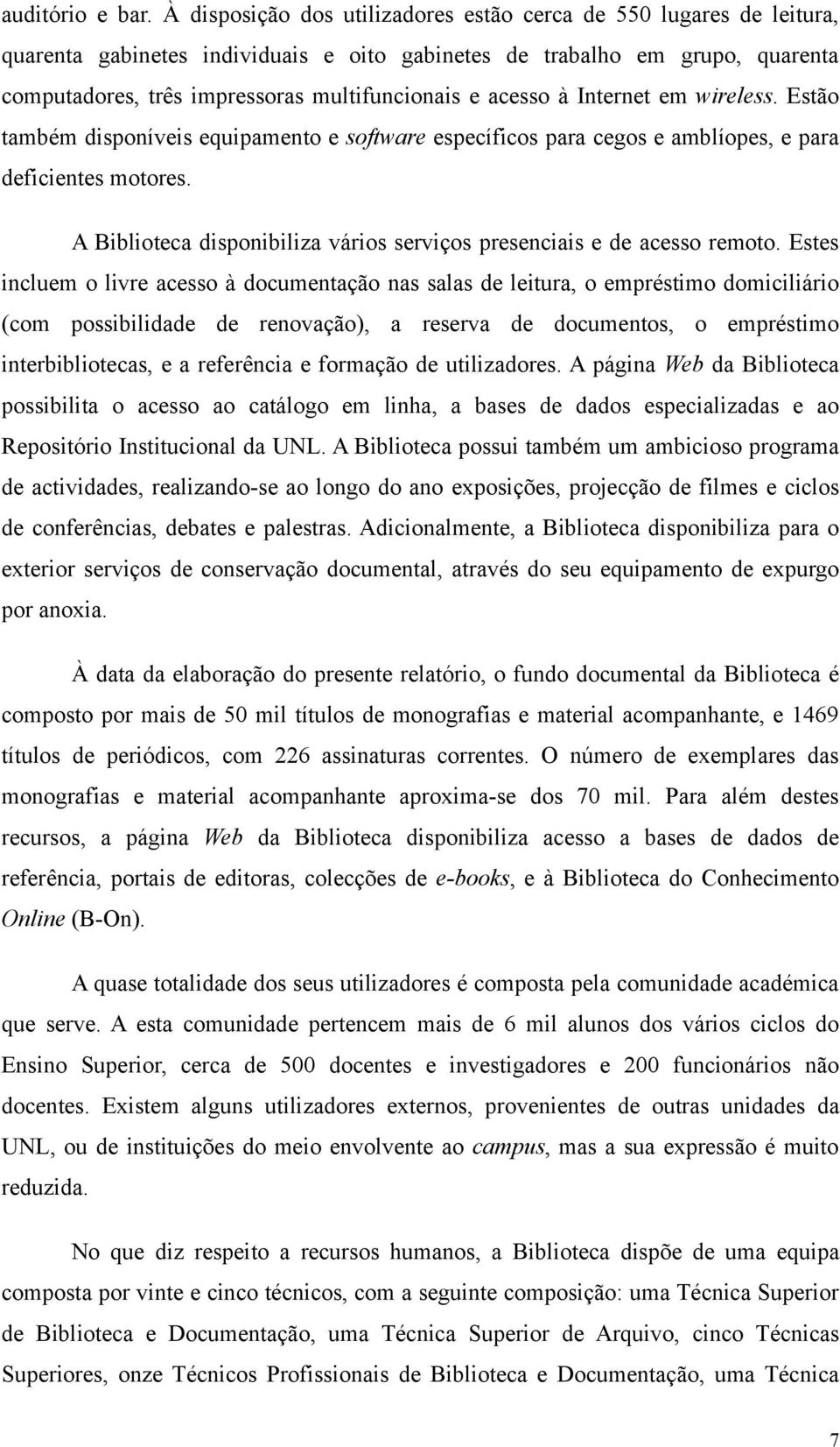 acesso à Internet em wireless. Estão também disponíveis equipamento e software específicos para cegos e amblíopes, e para deficientes motores.