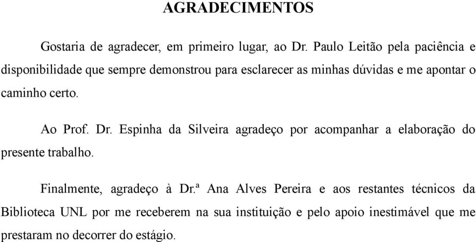 caminho certo. Ao Prof. Dr. Espinha da Silveira agradeço por acompanhar a elaboração do presente trabalho.