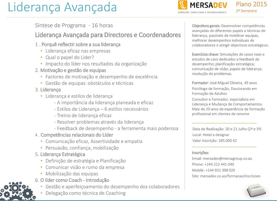 Liderança Liderança e estilos de liderança - A importância da liderança planeada e eficaz - Estilos de Liderança 6 estilos necessários - Treino de liderança eficaz - Resolver problemas através da