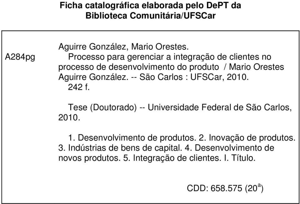 -- São Carlos : UFSCar, 2010. 242 f. Tese (Doutorado) -- Universidade Federal de São Carlos, 2010. 1. Desenvolvimento de produtos.