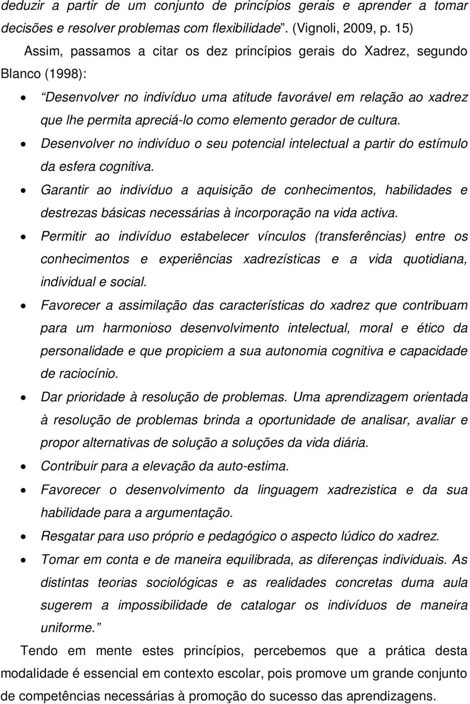 gerador de cultura. Desenvolver no indivíduo o seu potencial intelectual a partir do estímulo da esfera cognitiva.