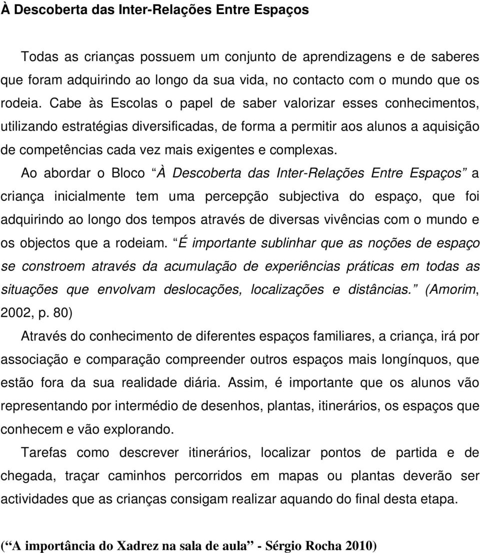 Ao abordar o Bloco À Descoberta das Inter-Relações Entre Espaços a criança inicialmente tem uma percepção subjectiva do espaço, que foi adquirindo ao longo dos tempos através de diversas vivências