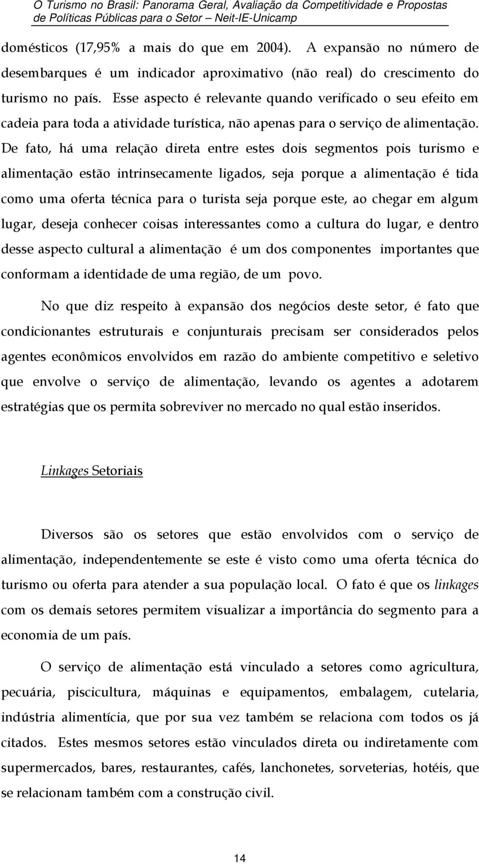 Esse aspecto é relevante quando verificado o seu efeito em cadeia para toda a atividade turística, não apenas para o serviço de alimentação.