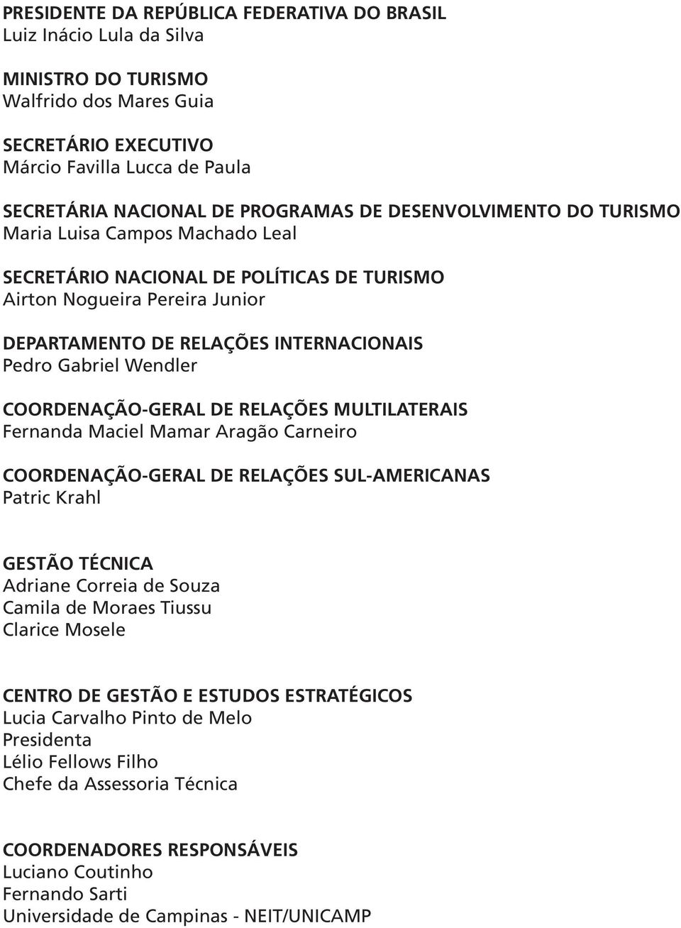 COORDENAÇÃO-GERAL DE RELAÇÕES MULTILATERAIS Fernanda Maciel Mamar Aragão Carneiro COORDENAÇÃO-GERAL DE RELAÇÕES SUL-AMERICANAS Patric Krahl GESTÃO TÉCNICA Adriane Correia de Souza Camila de Moraes