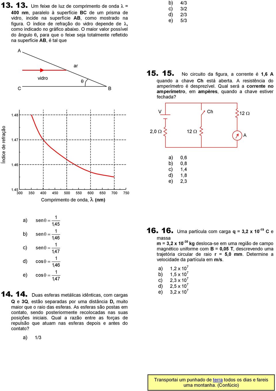 O maior valor possível do ângulo, para que o feixe seja totalmente refletido na superfície AB, é tal que b) 4/3 c) 3/2 d) 2/3 e) 5/3 A ar C vidro B 15.