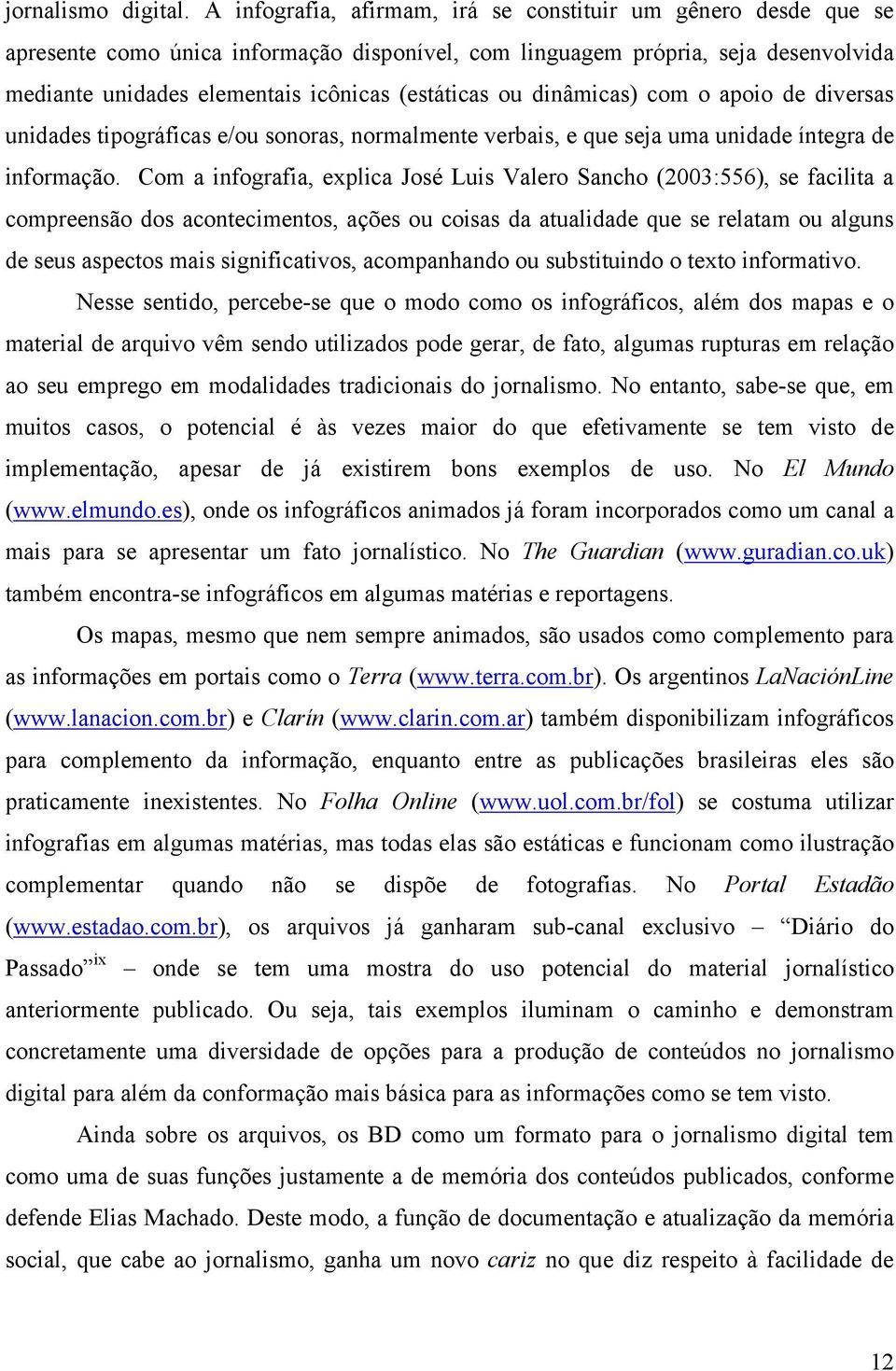 ou dinâmicas) com o apoio de diversas unidades tipográficas e/ou sonoras, normalmente verbais, e que seja uma unidade íntegra de informação.