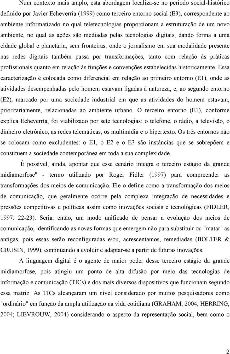 jornalismo em sua modalidade presente nas redes digitais também passa por transformações, tanto com relação às práticas profissionais quanto em relação às funções e convenções estabelecidas