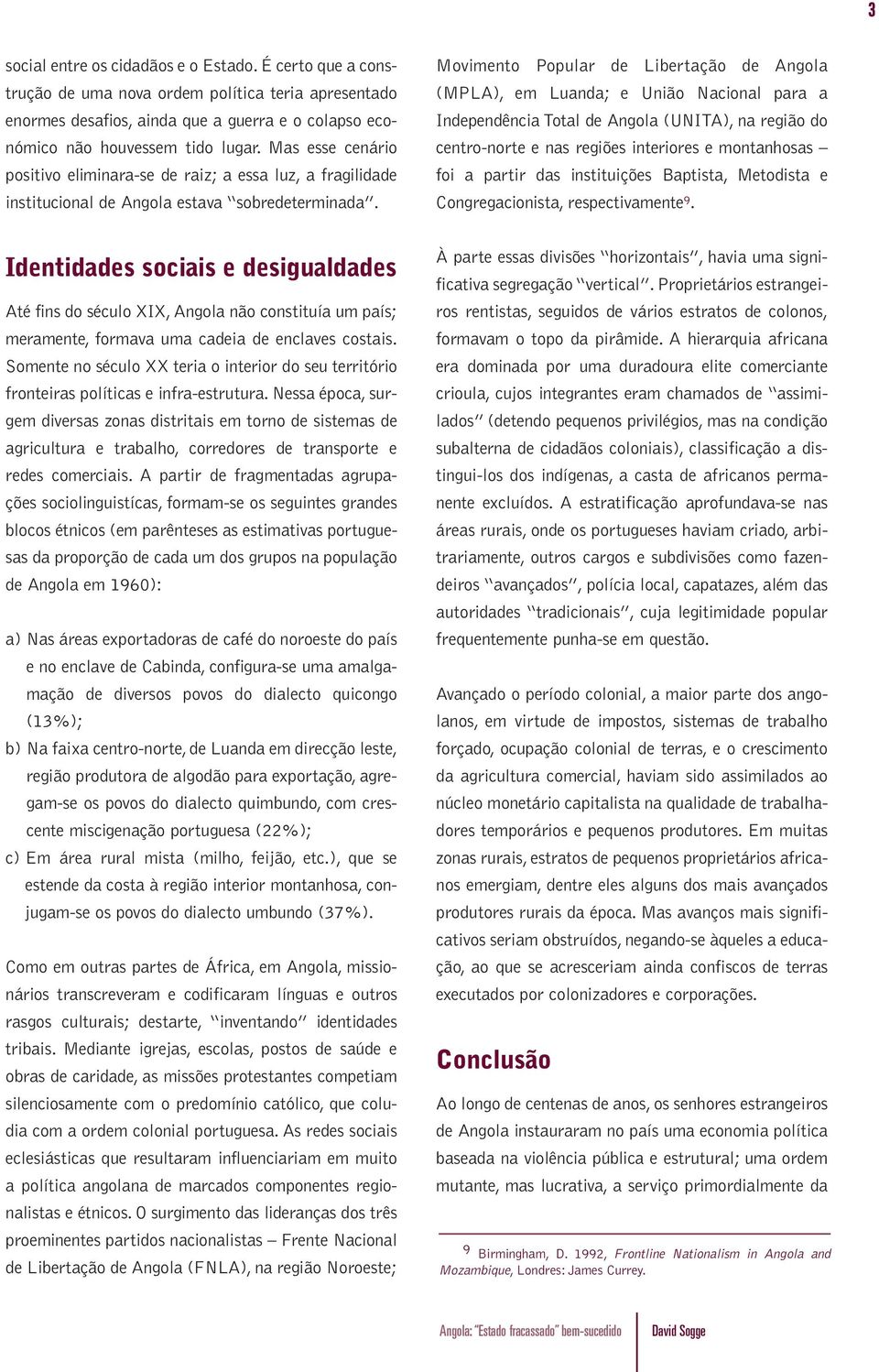 Movimento Popular de Libertação de Angola (MPLA), em Luanda; e União Nacional para a Independência Total de Angola (UNITA), na região do centro-norte e nas regiões interiores e montanhosas foi a