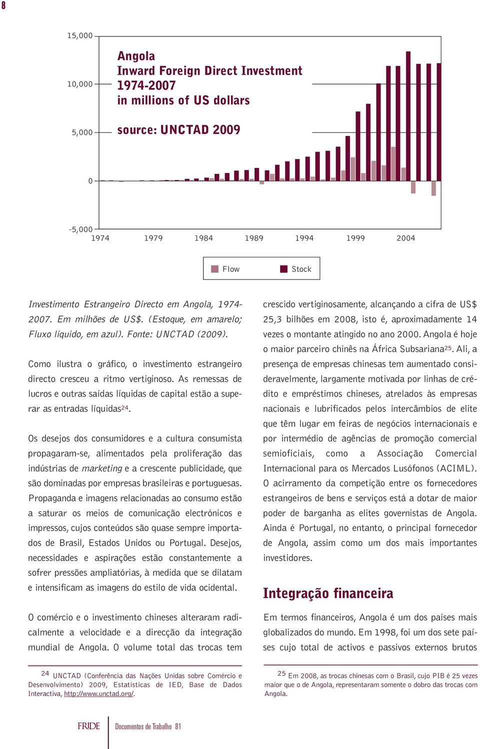 Como ilustra o gráfico, o investimento estrangeiro directo cresceu a ritmo vertiginoso. As remessas de lucros e outras saídas líquidas de capital estão a superar as entradas líquidas 24.