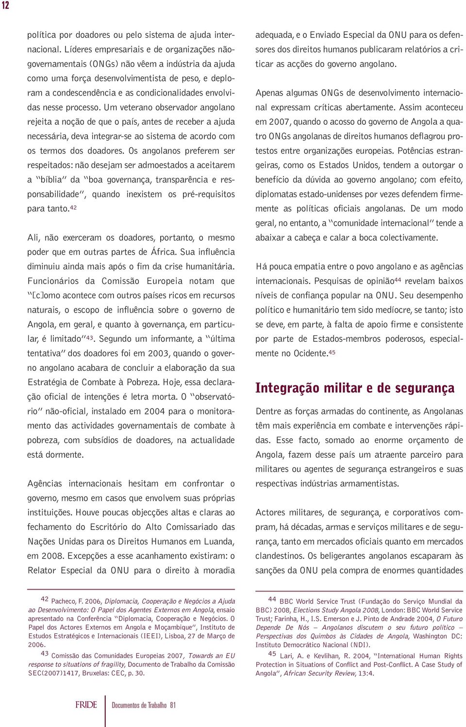 nesse processo. Um veterano observador angolano rejeita a noção de que o país, antes de receber a ajuda necessária, deva integrar-se ao sistema de acordo com os termos dos doadores.