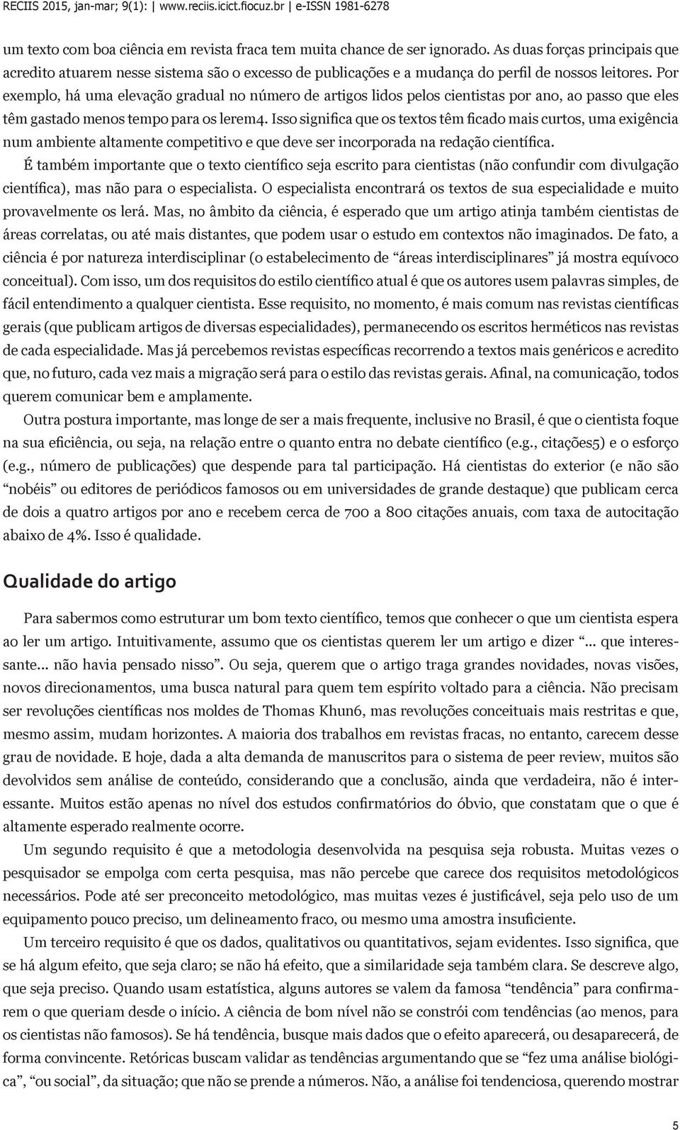 Por exemplo, há uma elevação gradual no número de artigos lidos pelos cientistas por ano, ao passo que eles têm gastado menos tempo para os lerem4.