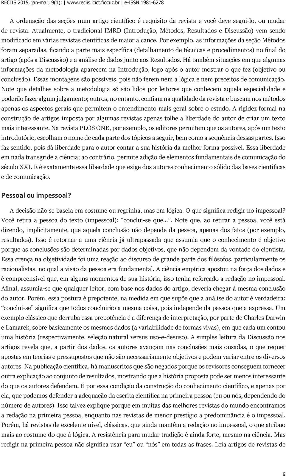 Por exemplo, as informações da seção Métodos foram separadas, ficando a parte mais específica (detalhamento de técnicas e procedimentos) no final do artigo (após a Discussão) e a análise de dados