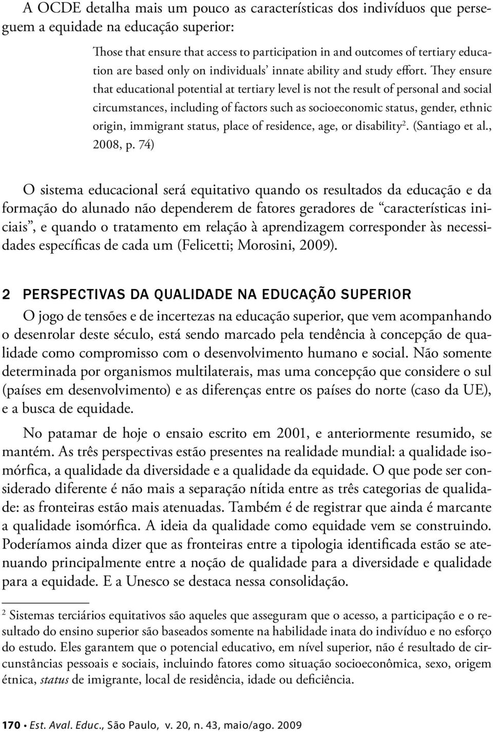 They ensure that educational potential at tertiary level is not the result of personal and social circumstances, including of factors such as socioeconomic status, gender, ethnic origin, immigrant