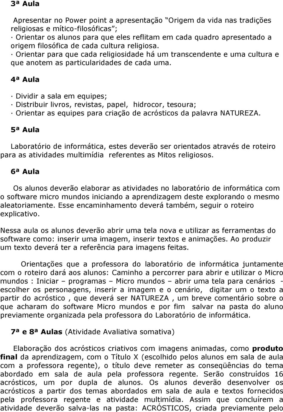 4ª Aula Dividir a sala em equipes; Distribuir livros, revistas, papel, hidrocor, tesoura; Orientar as equipes para criação de acrósticos da palavra NATUREZA.