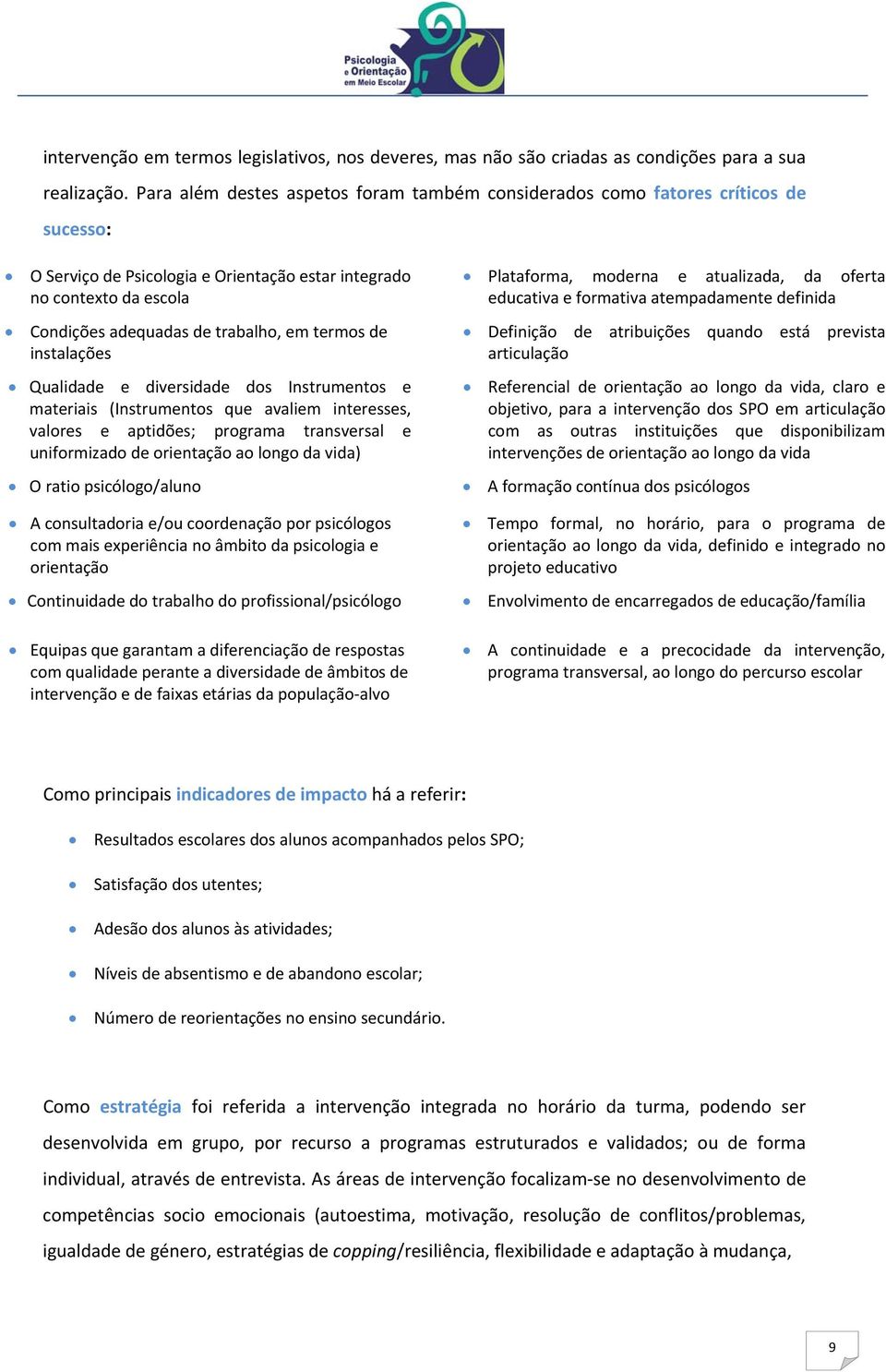 termos de instalações Qualidade e diversidade dos Instrumentos e materiais (Instrumentos que avaliem interesses, valores e aptidões; programa transversal e uniformizado de orientação ao longo da