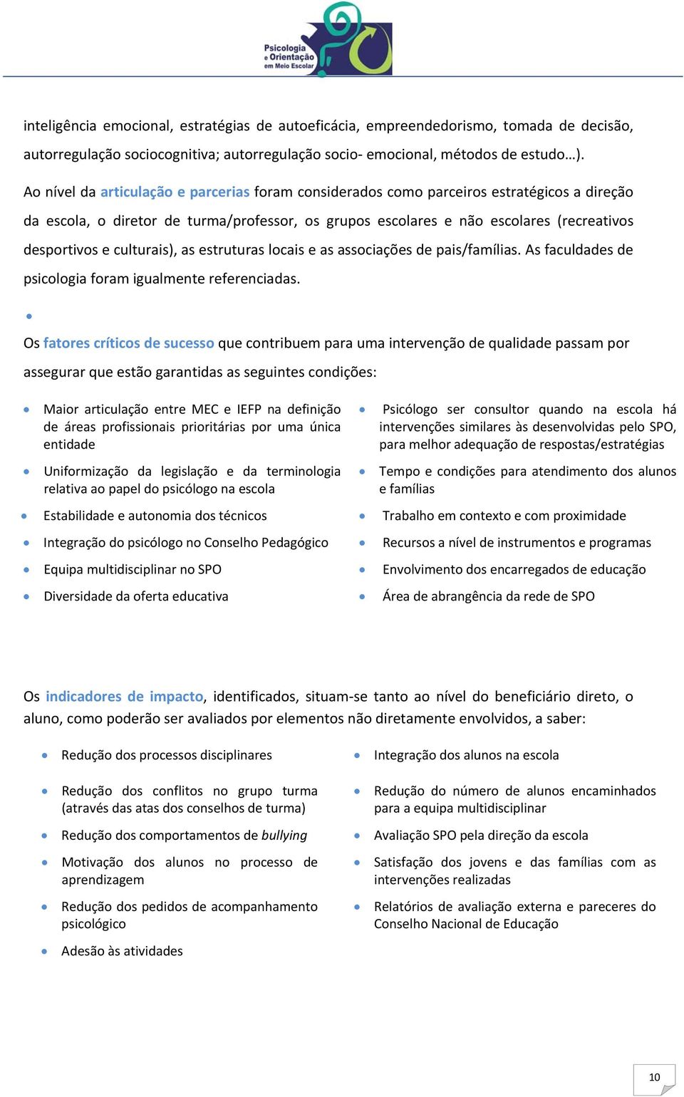 culturais), as estruturas locais e as associações de pais/famílias. As faculdades de psicologia foram igualmente referenciadas.