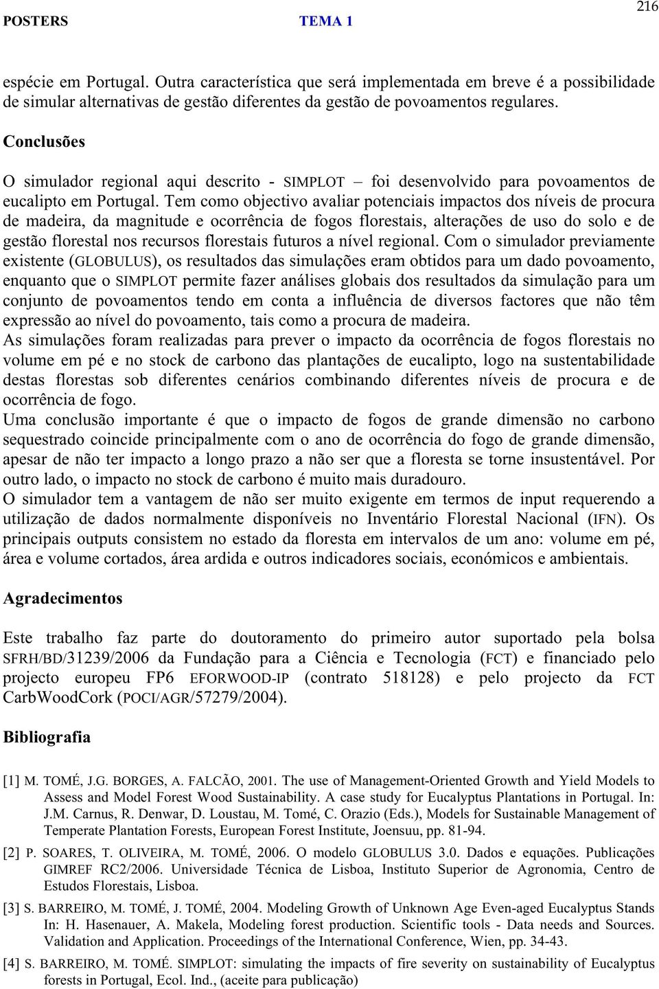 Tem como objectivo avaliar potenciais impactos dos níveis de procura de madeira, da magnitude e ocorrência de fogos florestais, alterações de uso do solo e de gestão florestal nos recursos florestais