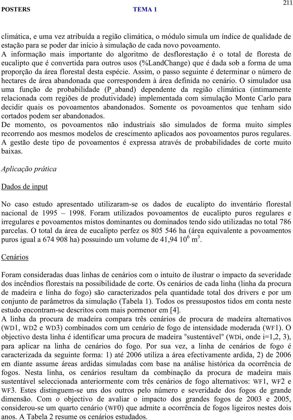 florestal desta espécie. Assim, o passo seguinte é determinar o número de hectares de área abandonada que correspondem à área definida no cenário.