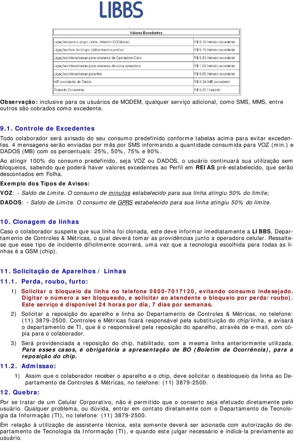 4 mensagens serão enviadas por mês por SMS informando a quantidade consumida para VOZ (min.) e DADOS (MB) com os percentuais: 25%, 50%, 75% e 90%.