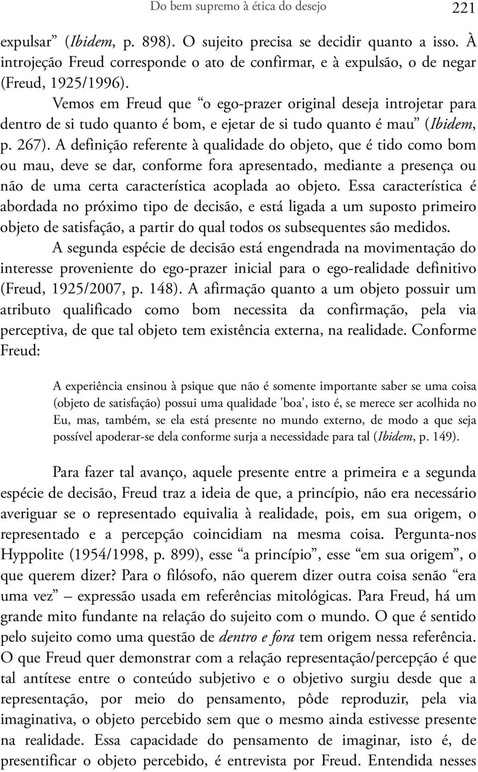 Vemos em Freud que o ego-prazer original deseja introjetar para dentro de si tudo quanto é bom, e ejetar de si tudo quanto é mau (Ibidem, p. 267).