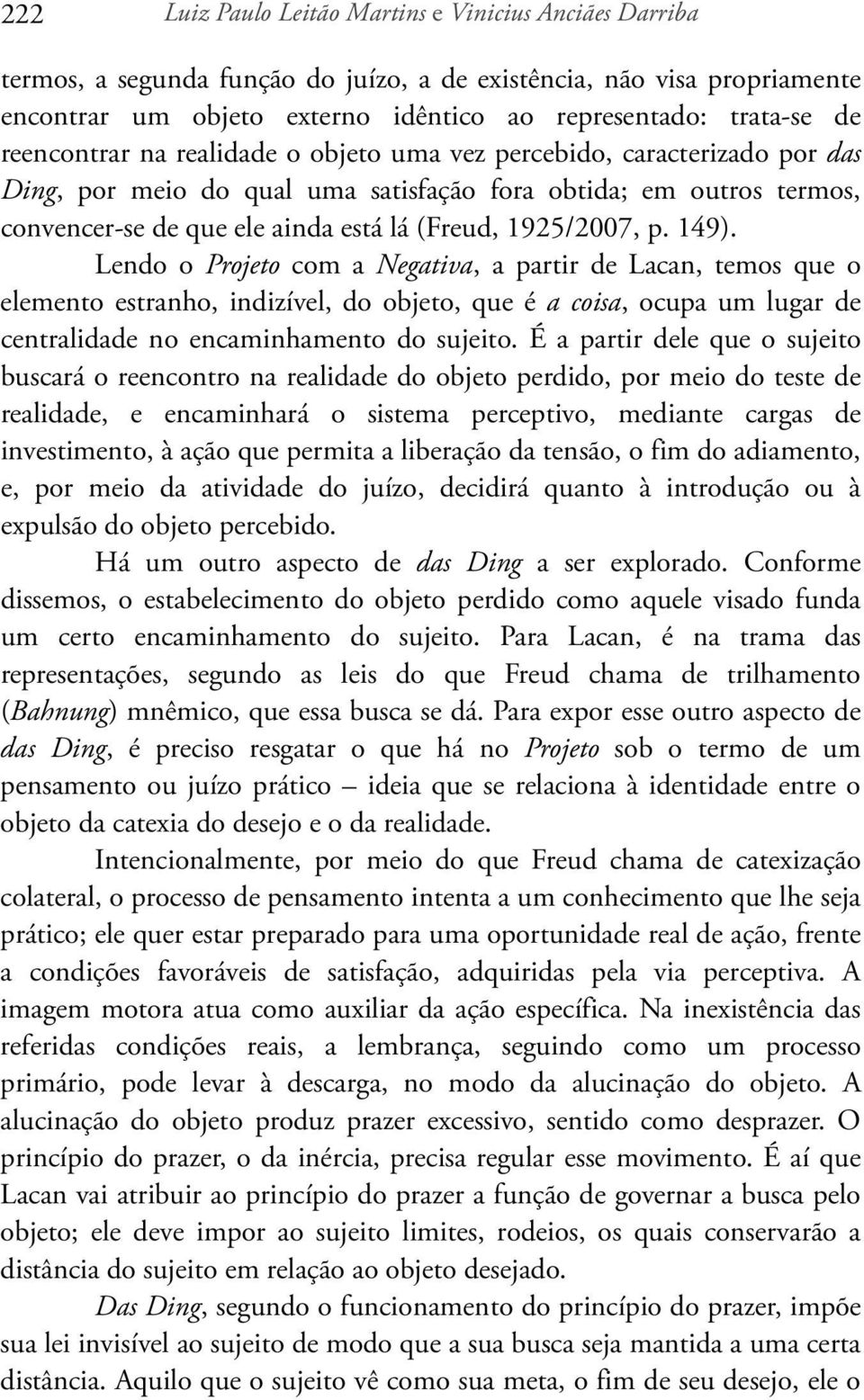 1925/2007, p. 149). Lendo o Projeto com a Negativa, a partir de Lacan, temos que o elemento estranho, indizível, do objeto, que é a coisa, ocupa um lugar de centralidade no encaminhamento do sujeito.