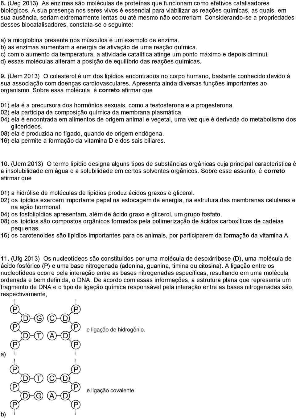 Considerando-se a propriedades desses biocatalisadores, constata-se o seguinte: a) a mioglobina presente nos músculos é um exemplo de enzima.