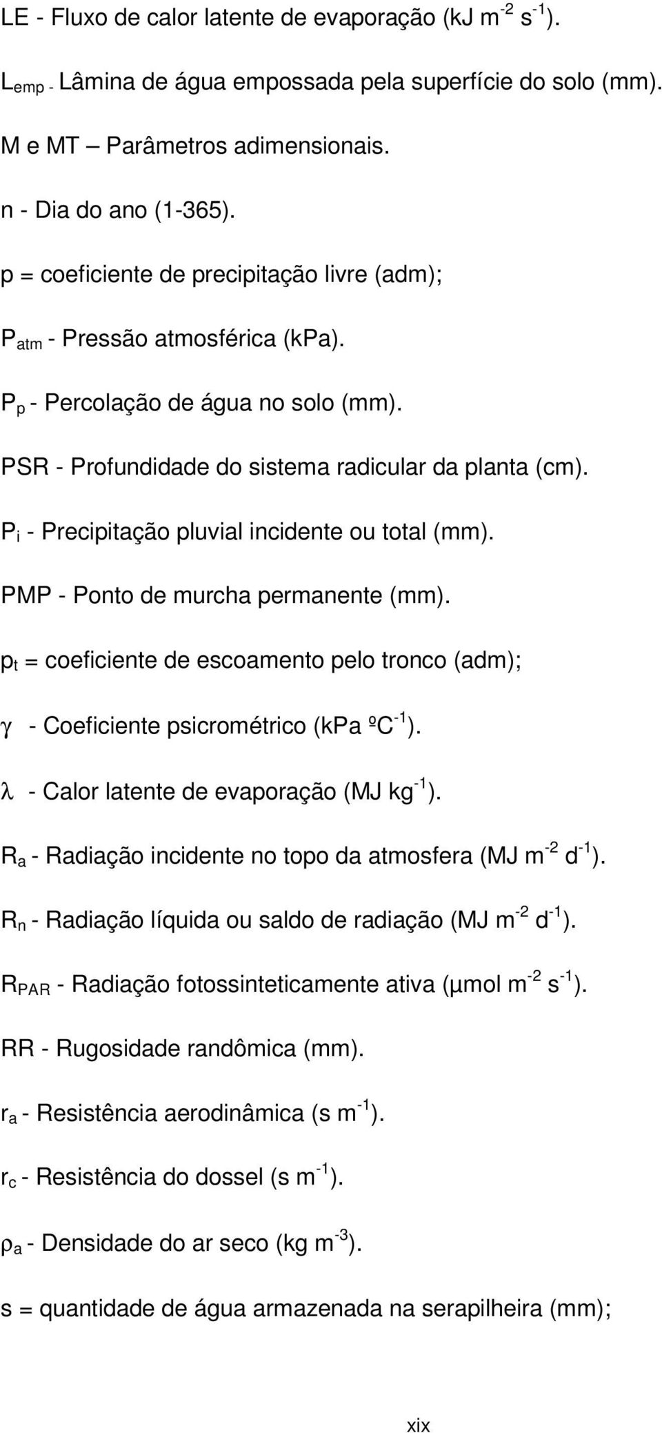 P i - Precipitação pluvial incidente ou total (mm). PMP - Ponto de murcha permanente (mm). p t = coeficiente de escoamento pelo tronco (adm); γ - Coeficiente psicrométrico (kpa ºC -1 ).