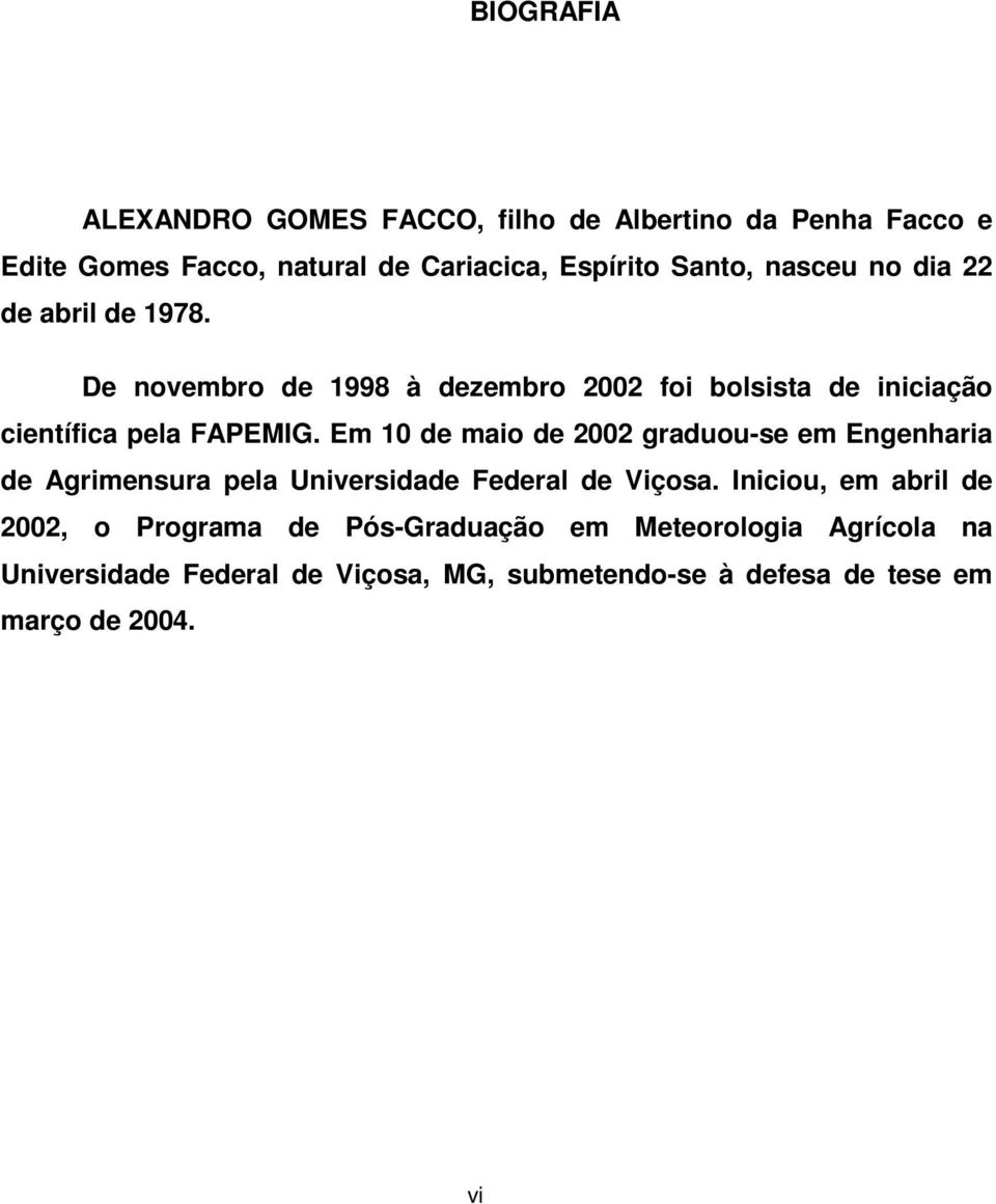 Em 1 de maio de 22 graduou-se em Engenharia de Agrimensura pela Universidade Federal de Viçosa.