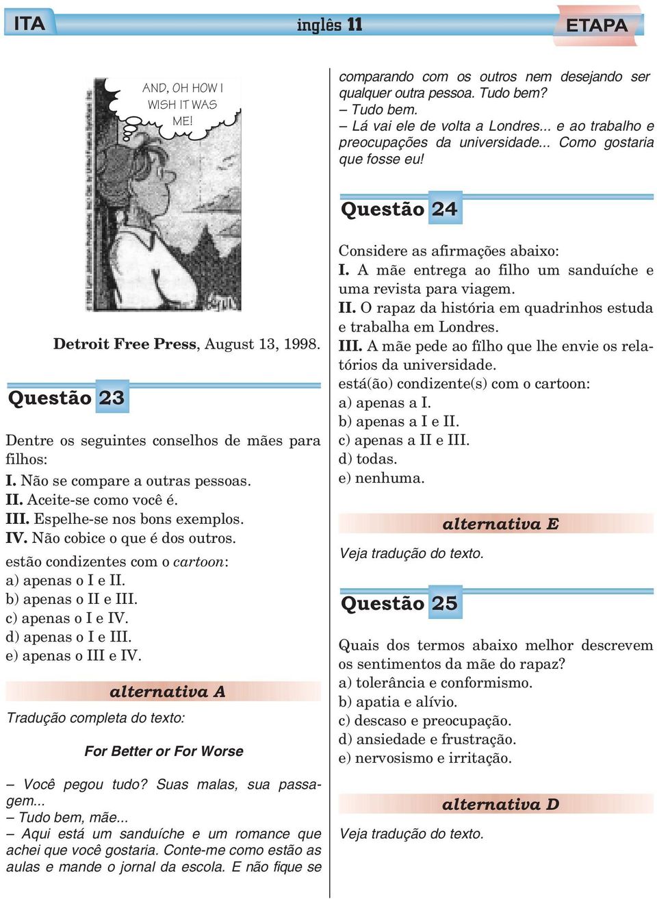 Não se compare a outras pessoas. II. Aceite-se como você é. III. Espelhe-se nos bons exemplos. IV. Não cobice o que é dos outros. estão condizentes com o cartoon: a) apenas oieii.