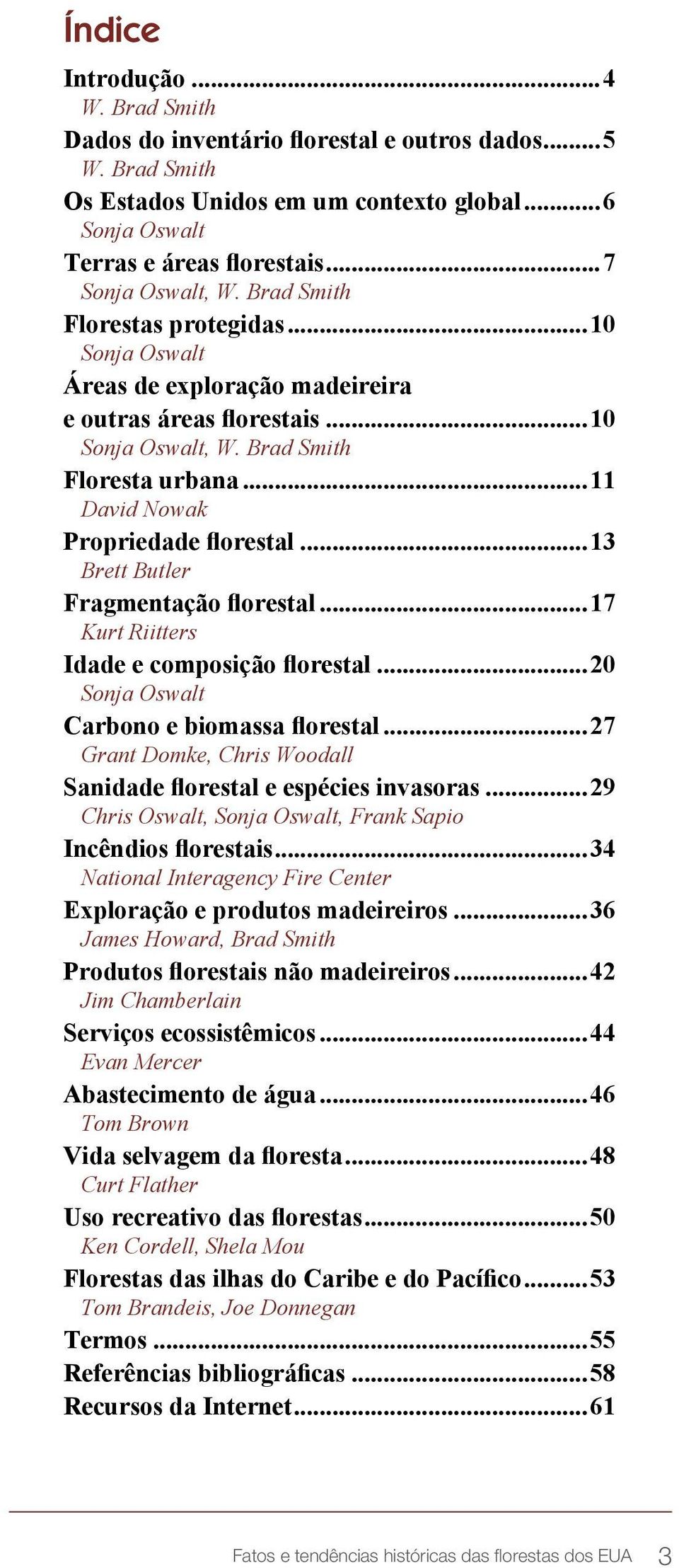 ..13 Brett Butler Fragmentação florestal...17 Kurt Riitters Idade e composição florestal...20 Sonja Oswalt Carbono e biomassa florestal.