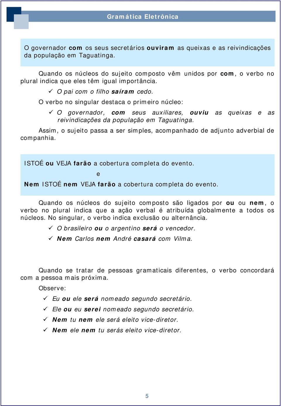 O verbo no singular destaca o primeiro núcleo: O governador, com seus auxiliares, viu as queixas e as reivindicações da população em Taguatinga.