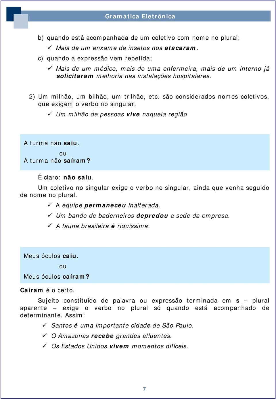 são considerados nomes coletivos, que exigem o verbo no singular. Um milhão de pessoas vive naquela região A turma não saiu. A turma não saíram? É claro: não saiu.