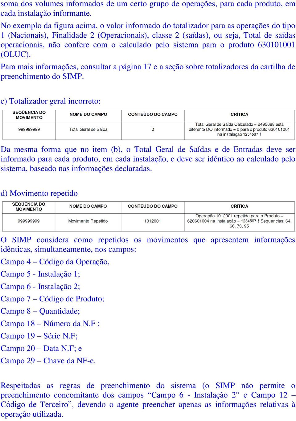 confere com o calculado pelo sistema para o produto 630101001 (OLUC). Para mais informações, consultar a página 17 e a seção sobre totalizadores da cartilha de preenchimento do SIMP.