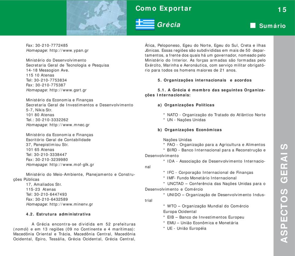 101 80 Atenas Tel.: 30-210-3332262 Homepage: http://www.mnec.gr Ministério da Economia e Finanças Escritório Geral de Contabilidade 37, Panepistimiou Str.