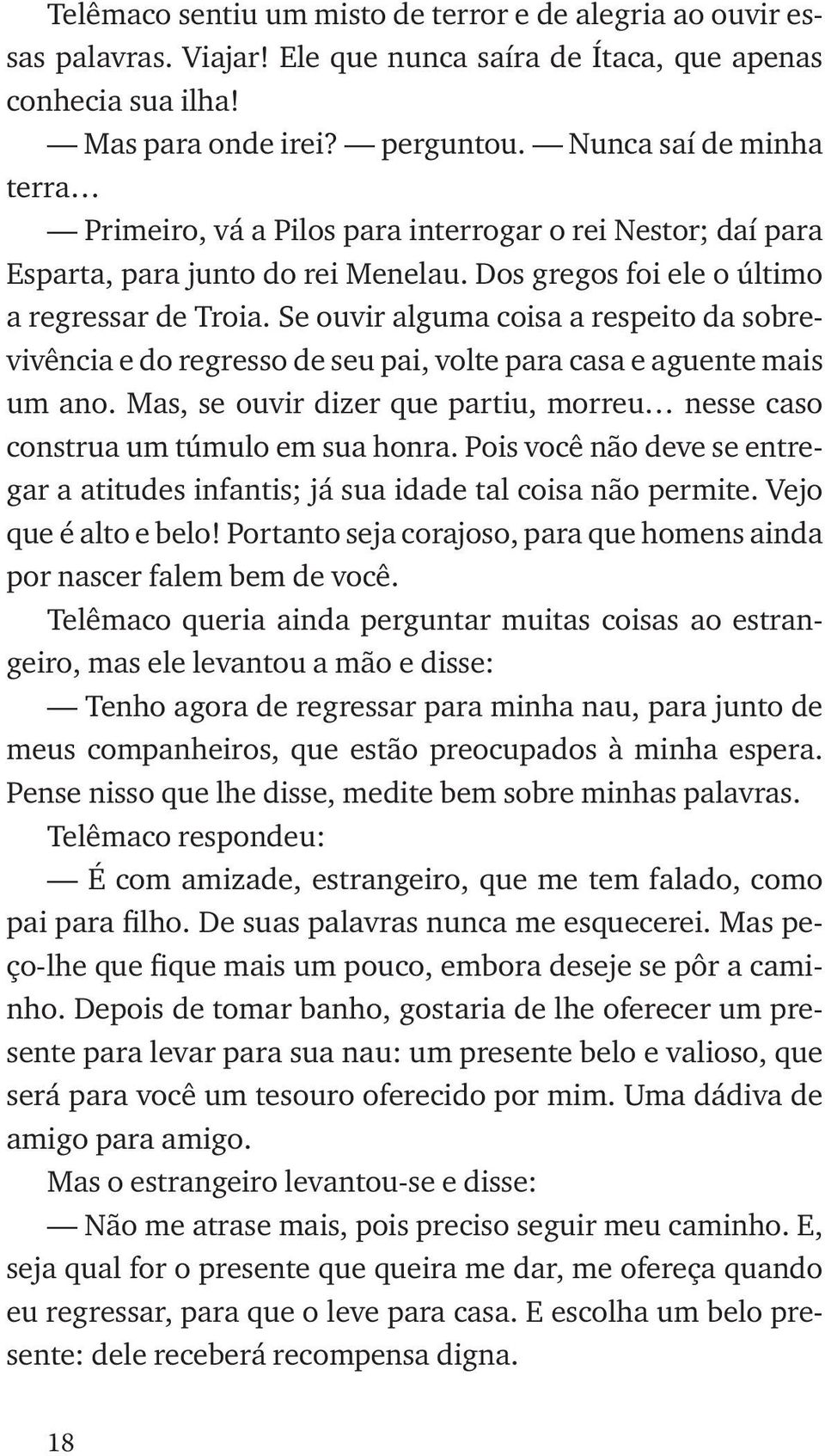 Se ouvir alguma coisa a respeito da sobrevivência e do regresso de seu pai, volte para casa e aguente mais um ano. Mas, se ouvir dizer que partiu, morreu nesse caso construa um túmulo em sua honra.