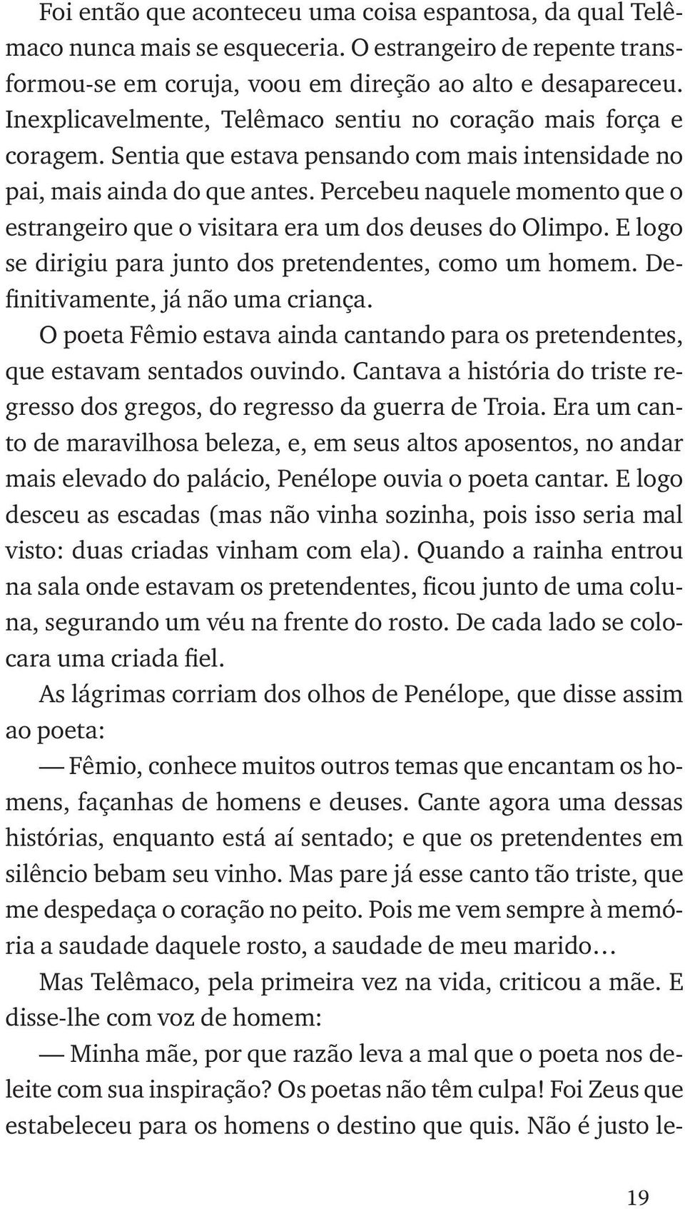 Percebeu naquele momento que o estrangeiro que o visitara era um dos deuses do Olimpo. E lo go se dirigiu para junto dos pretendentes, como um homem. Definitivamente, já não uma criança.