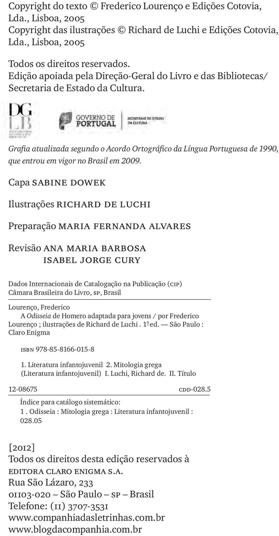 Grafia atualizada segundo o Acordo Ortográfico da Língua Portuguesa de 1990, que entrou em vigor no Brasil em 2009.