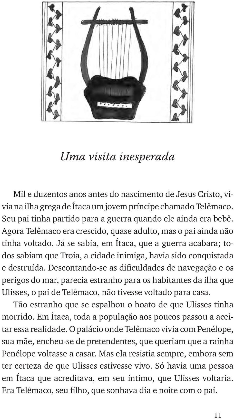 Já se sabia, em Ítaca, que a guerra acabara; todos sabiam que Troia, a cidade inimiga, havia sido conquistada e destruída.