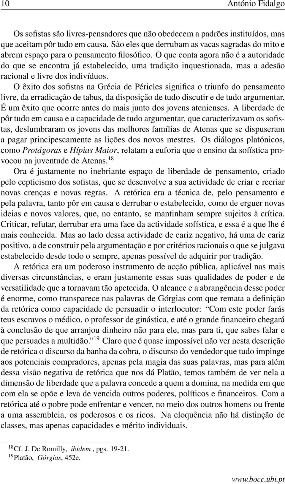 O que conta agora não é a autoridade do que se encontra já estabelecido, uma tradição inquestionada, mas a adesão racional e livre dos indivíduos.