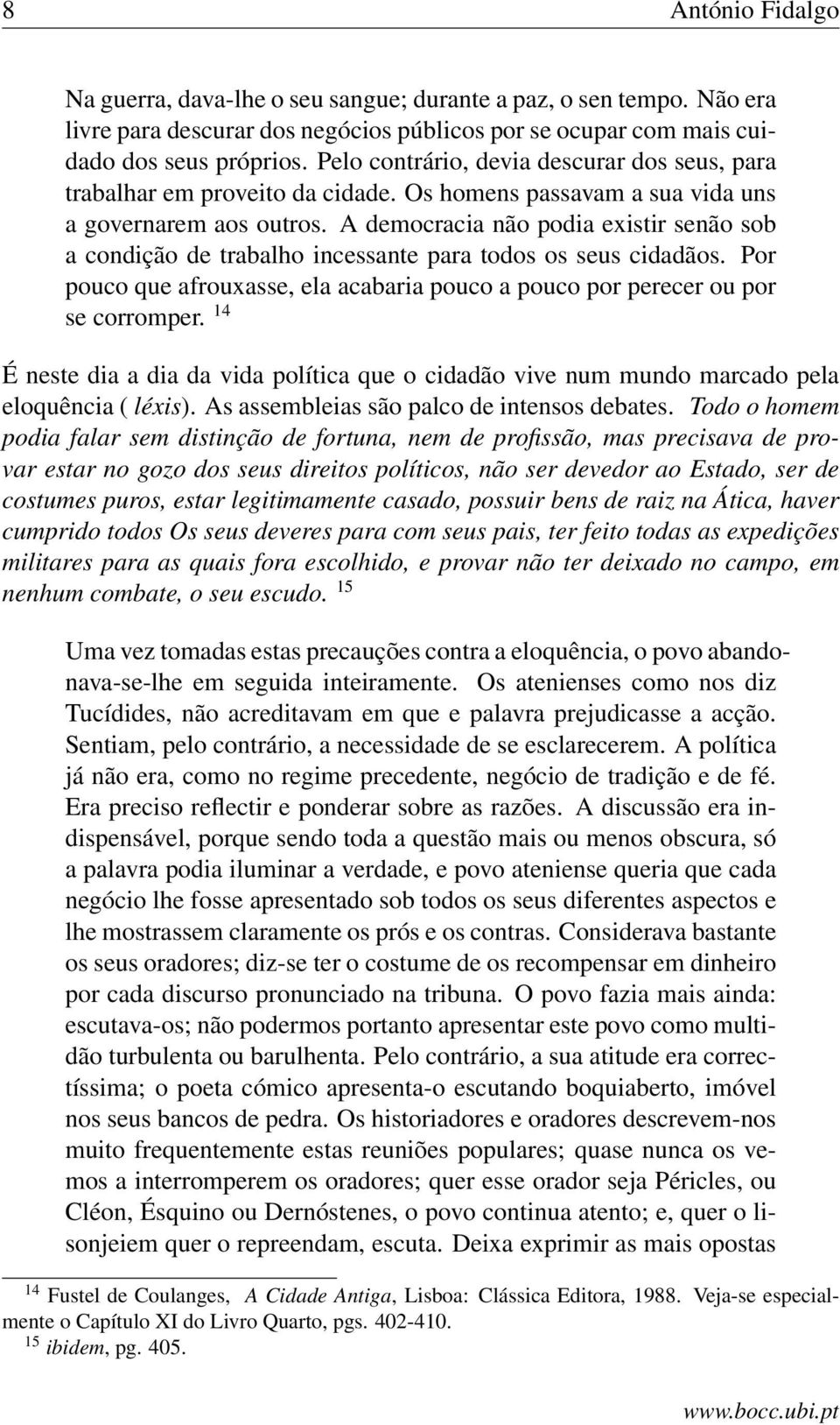 A democracia não podia existir senão sob a condição de trabalho incessante para todos os seus cidadãos. Por pouco que afrouxasse, ela acabaria pouco a pouco por perecer ou por se corromper.