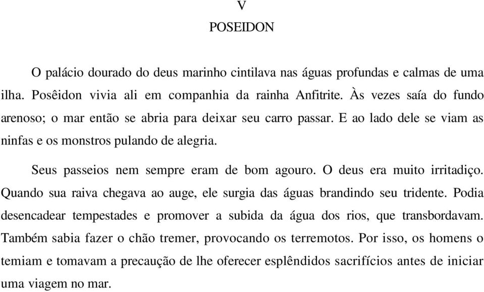 Seus passeios nem sempre eram de bom agouro. O deus era muito irritadiço. Quando sua raiva chegava ao auge, ele surgia das águas brandindo seu tridente.