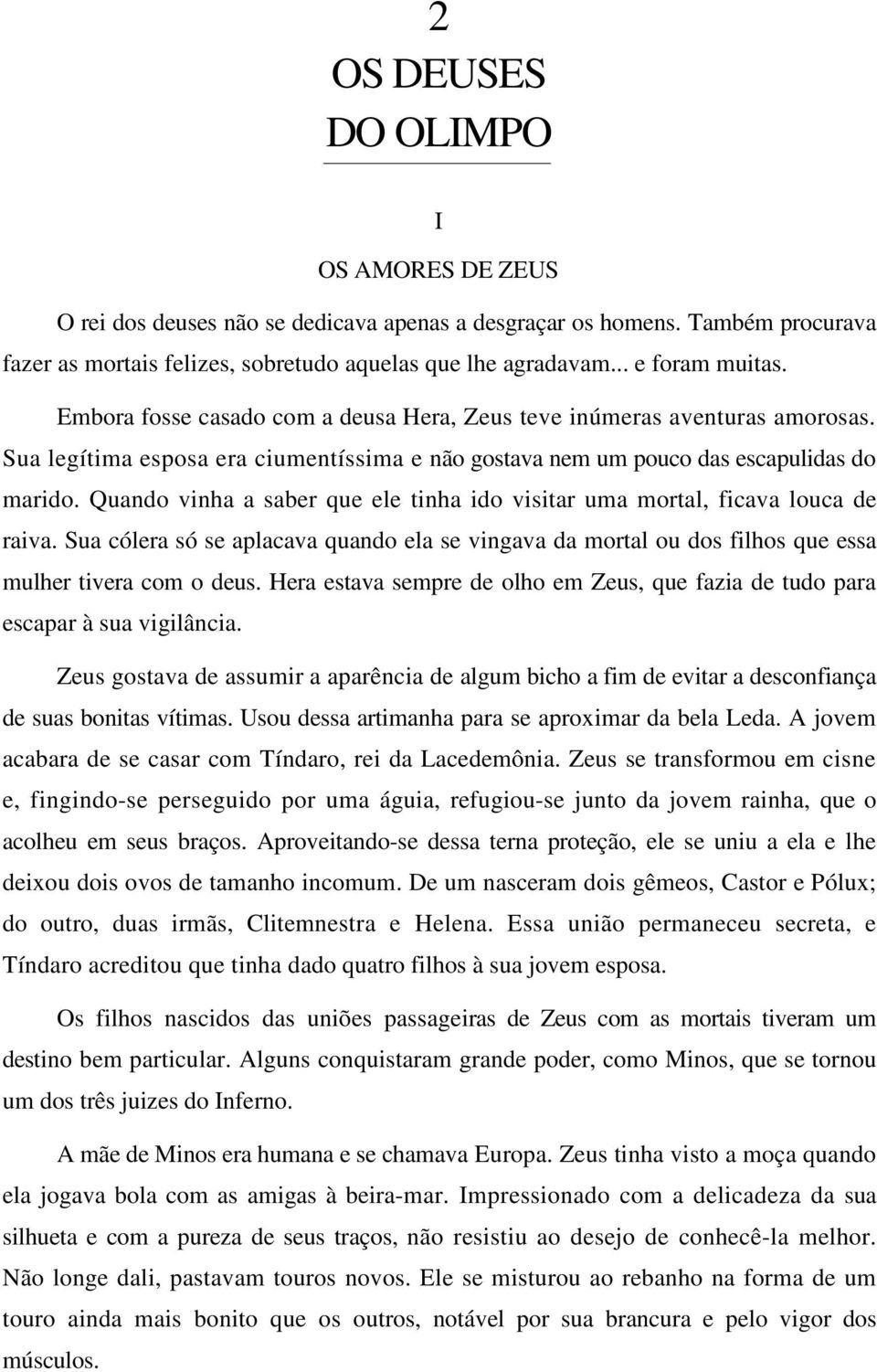 Quando vinha a saber que ele tinha ido visitar uma mortal, ficava louca de raiva. Sua cólera só se aplacava quando ela se vingava da mortal ou dos filhos que essa mulher tivera com o deus.