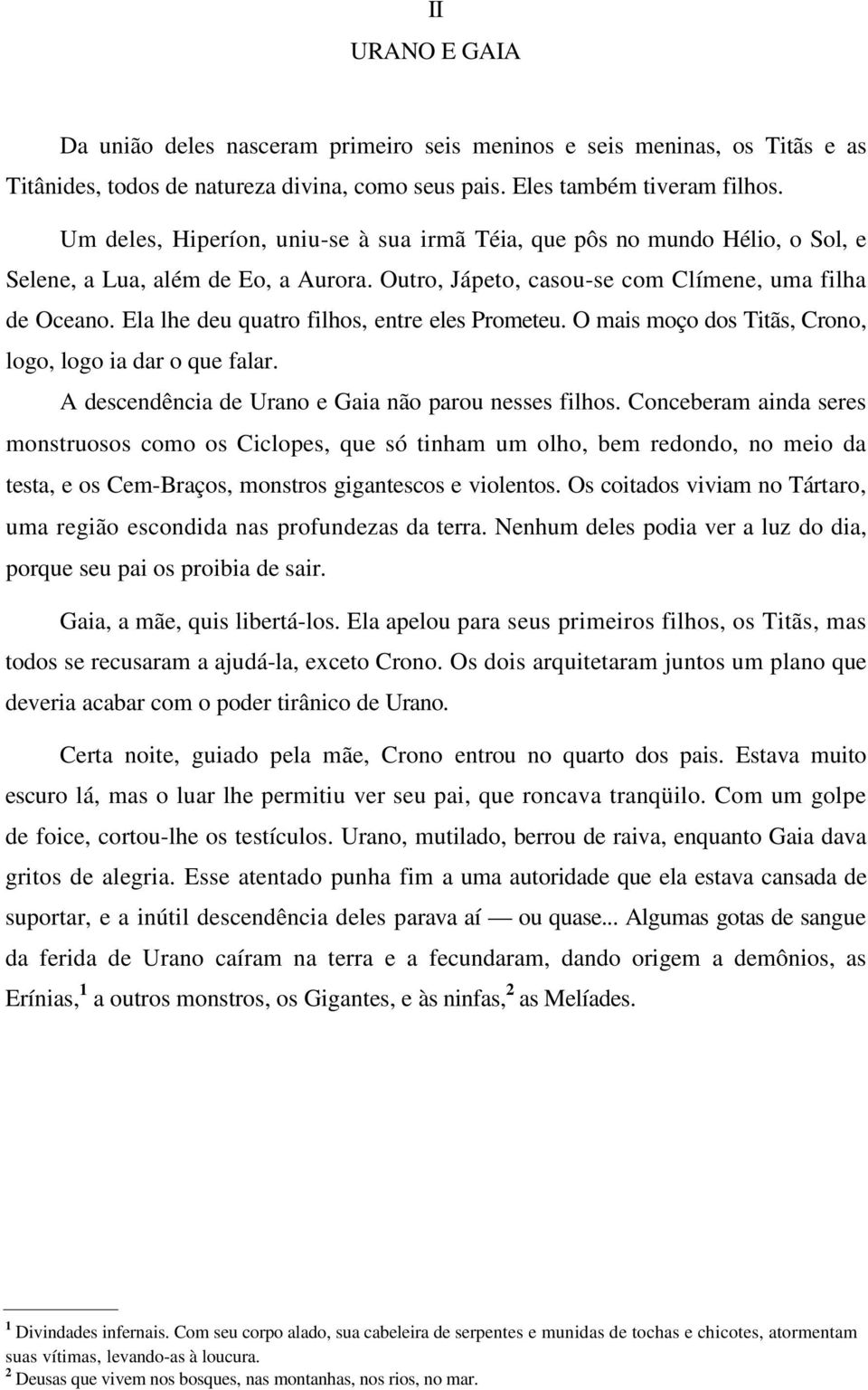 Ela lhe deu quatro filhos, entre eles Prometeu. O mais moço dos Titãs, Crono, logo, logo ia dar o que falar. A descendência de Urano e Gaia não parou nesses filhos.