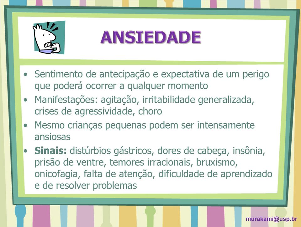 pequenas podem ser intensamente ansiosas Sinais: distúrbios gástricos, dores de cabeça, insônia, prisão