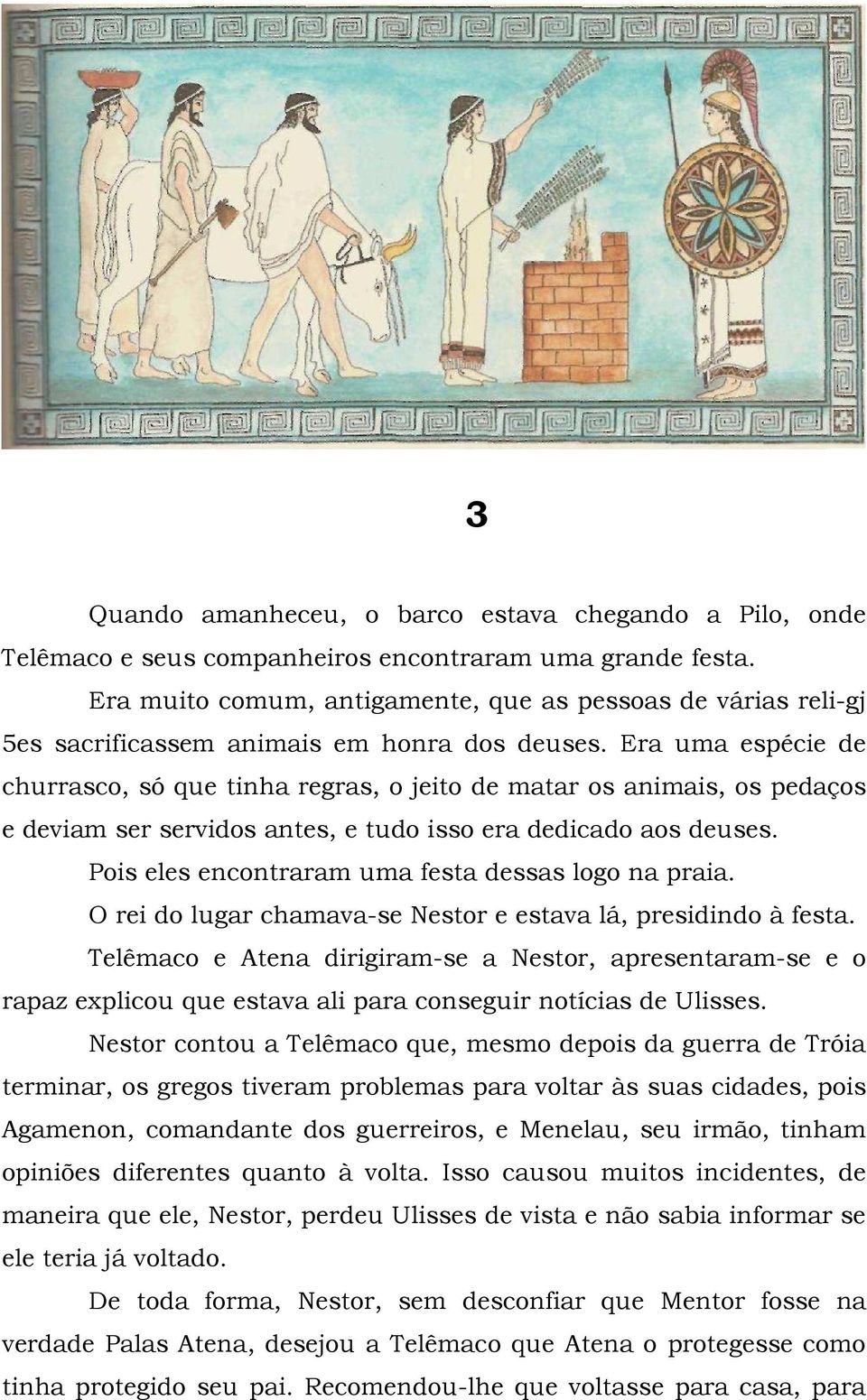 Era uma espécie de churrasco, só que tinha regras, o jeito de matar os animais, os pedaços e deviam ser servidos antes, e tudo isso era dedicado aos deuses.